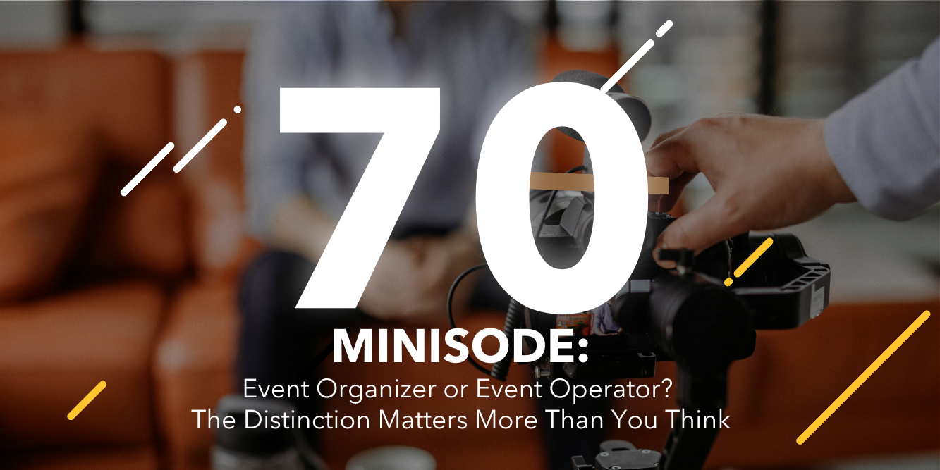 Episode 70: Event Organizer or Event Operator? The Distinction Matters More Than You Think