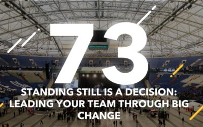 Episode 73: Standing Still Is a Decision: Leading Your Team Through Big Change