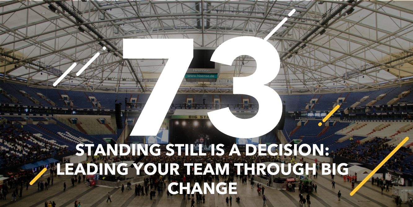 Episode 73: Standing Still Is a Decision: Leading Your Team Through Big Change